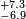 \scriptstyle {+7.3\atop -6.9}